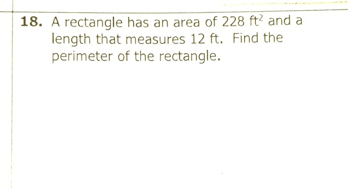 18. A rectangle has an area of \( 228 \mathrm{ft}^{2} \) and a length that measures \( 12 \mathrm{ft} \). Find the perimeter of the rectangle.