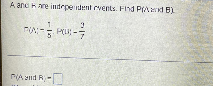 \( A \) and \( B \) are independent events. Find \( P(A \) and \( B) \).
\[
P(A)=\frac{1}{5}, P(B)=\frac{3}{7}
\]
\[
P(A \text { and } B)=
\]