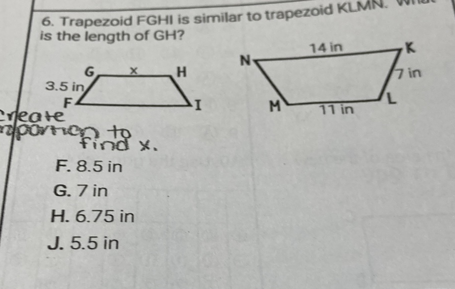 6. Trapezoid \( F G H I \) is is the length of \( \mathrm{GH} \) ?
reate tind \( x . \)
F. \( 8.5 \) in
G. 7 in
H. \( 6.75 \) in
J. \( 5.5 \) in