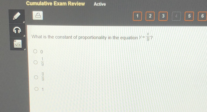 Cumulative Exam Review Active
\( 1 \quad 2 \quad 3 \quad 4 \quad 5 \)
What is the constant of proportionality in the equation \( y=\frac{x}{9} \) ?
0
\( \frac{1}{9} \)
\( \frac{8}{9} \)
1