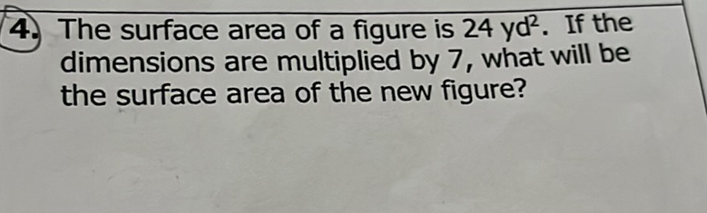 4. The surface area of a figure is \( 24 y^{2} \). If the dimensions are multiplied by 7 , what will be the surface area of the new figure?