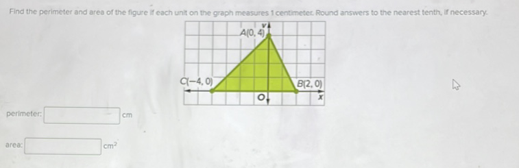 Find the perimeter and area of the figure if each unit on the graph measures 1 centimeter. Round answers to the nearest tenth, if necessary.
perimeter:
\( \mathrm{cm} \)
area: \( \mathrm{cm}^{2} \)