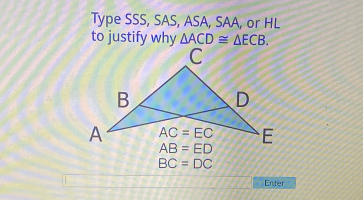 Type SSS, SAS, ASA, SAA, or HL to justify why \( \triangle A C D \cong \triangle E C B \).