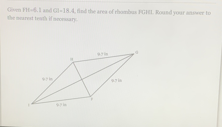 Given \( \mathrm{FH}=6.1 \) and \( \mathrm{GI}=18.4 \), find the area of rhombus FGHI. Round your answer to the nearest tenth if necessary.