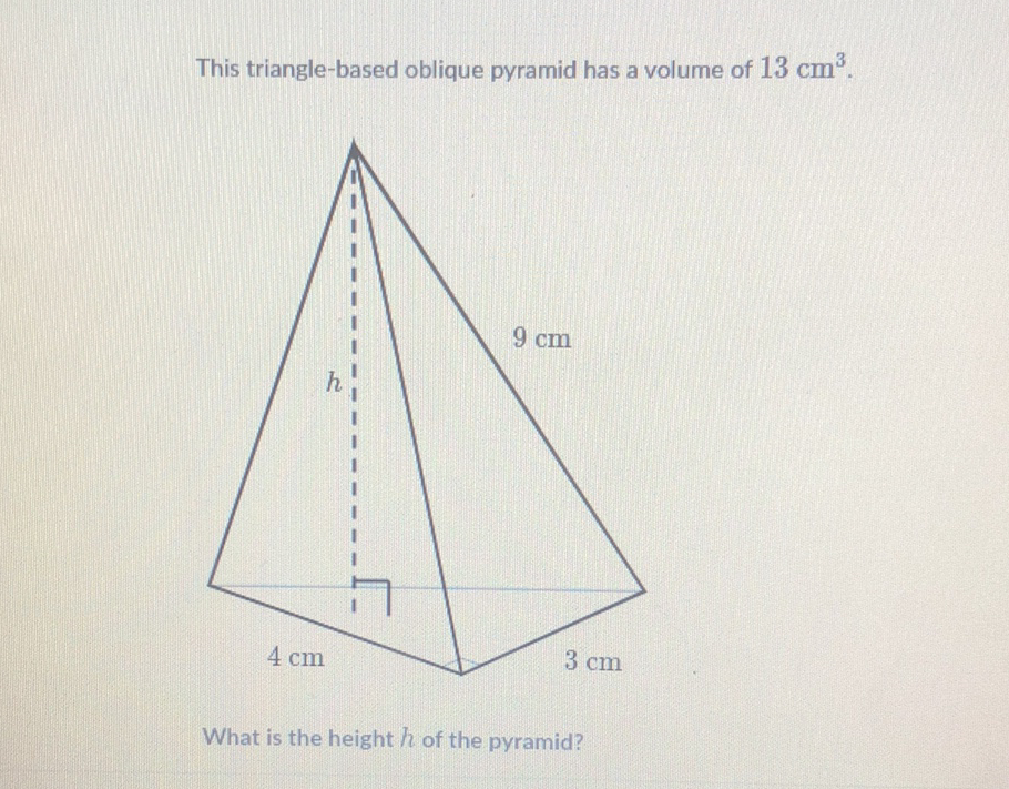 This triangle-based oblique pyramid has a volume of \( 13 \mathrm{~cm}^{3} \).
What is the height \( h \) of the pyramid?