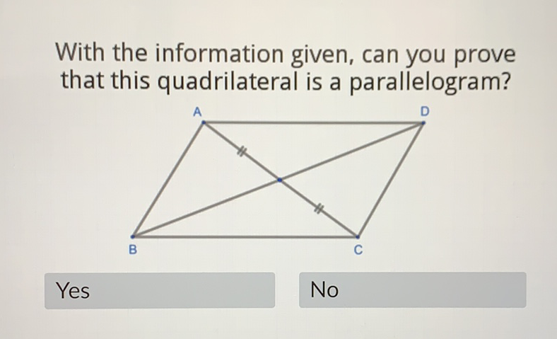 With the information given, can you prove that this quadrilateral is a parallelogram?
Yes
No