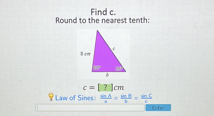 Find \( c \).
Round to the nearest tenth:
Law of Sines: \( \frac{\sin A}{a}=\frac{\sin B}{b}=\frac{\sin C}{c} \)
Enter