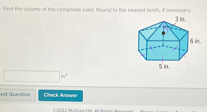 Find the volume of the composite solid. Round to the nearest tenth, if necessary.
in \( ^{3} \)
Check Answer