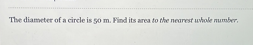 The diameter of a circle is \( 50 \mathrm{~m} \). Find its area to the nearest whole number.