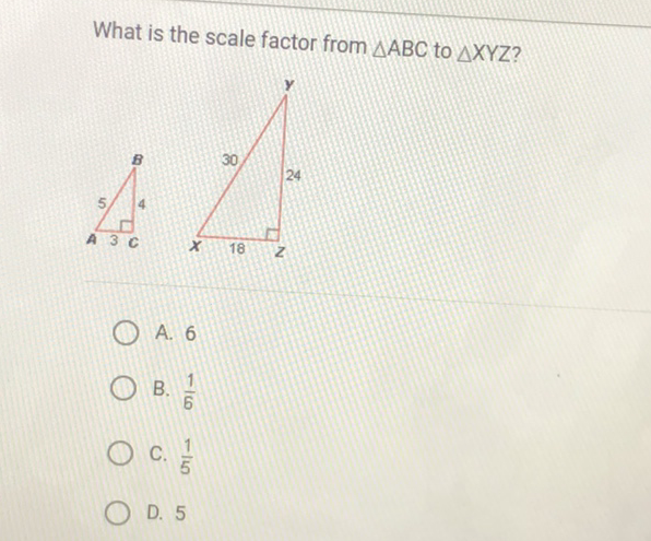 What is the scale factor from \( \triangle A B C \) to \( \triangle X Y Z \) ?
A. 6
B. \( \frac{1}{6} \)
C. \( \frac{1}{5} \)
D. 5