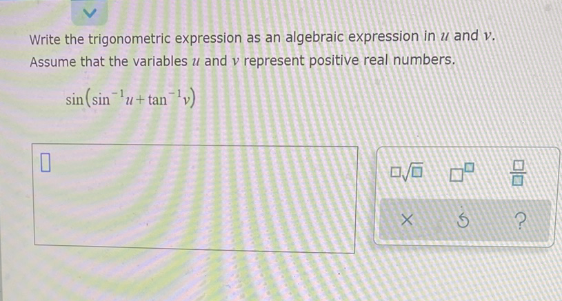 Write the trigonometric expression as an algebraic expression in \( u \) and \( v \). Assume that the variables \( u \) and \( v \) represent positive real numbers.
\[
\sin \left(\sin ^{-1} u+\tan ^{-1} v\right)
\]