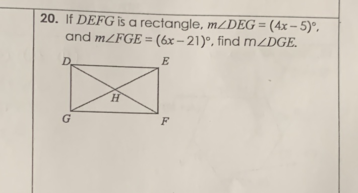 20. If \( D E F G \) is a rectangle, \( m \angle D E G=(4 x-5)^{\circ} \), and \( m \angle F G E=(6 x-21)^{\circ} \), find \( m \angle D G E \).