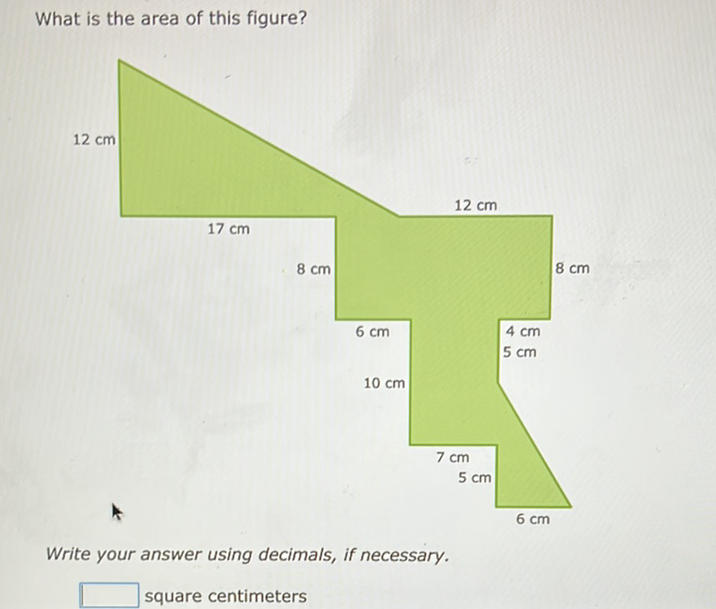 What is the area of this figure?
Write your answer using decimals, if necessary.
square centimeters