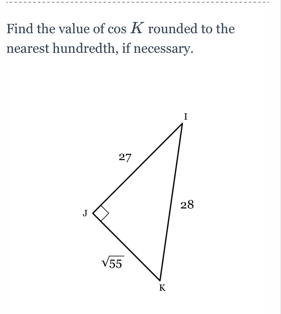 Find the value of \( \cos K \) rounded to the nearest hundredth, if necessary.