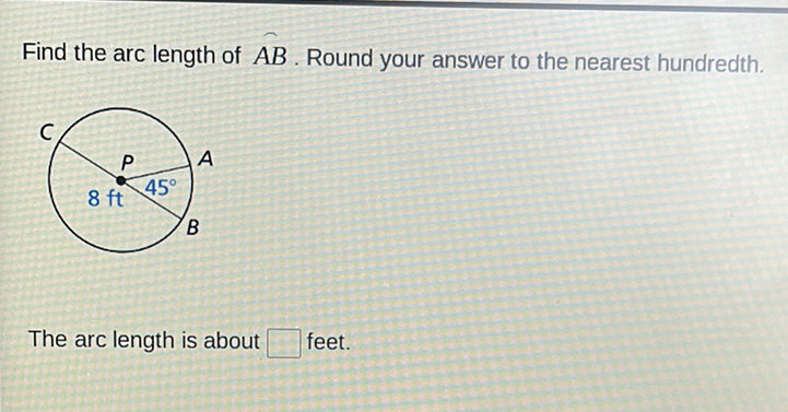 Find the arc length of \( A B \). Round your answer to the nearest hundredth.
The arc length is about feet.