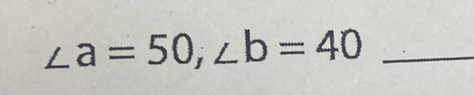 \( \angle a=50, \angle b=40 \)