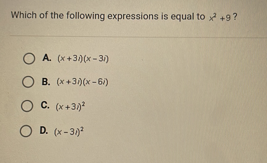 Which of the following expressions is equal to \( x^{2}+9 ? \)
A. \( (x+3 i)(x-3 i) \)
B. \( (x+3 i)(x-6 i) \)
C. \( (x+3 i)^{2} \)
D. \( (x-3 i)^{2} \)