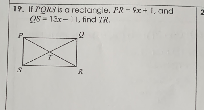 19. If \( P Q R S \) is a rectangle, \( P R=9 x+1 \), and \( Q S=13 x-11 \), find \( T R \).