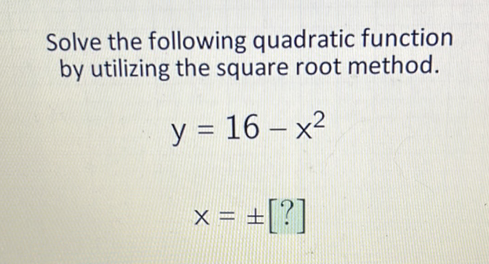 Solve the following quadratic function by utilizing the square root method.
\[
\begin{array}{l}
y=16-x^{2} \\
x=\pm[?]
\end{array}
\]