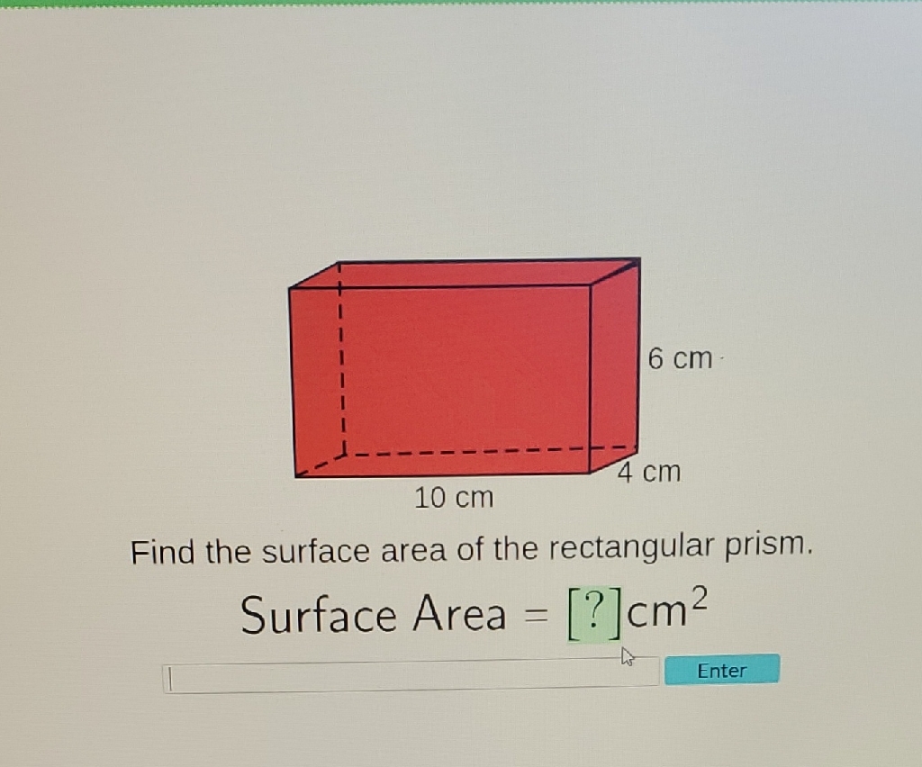 Find the surface area of the rectangular prism.
Surface Area \( =[?] \mathrm{cm}^{2} \)
Enter