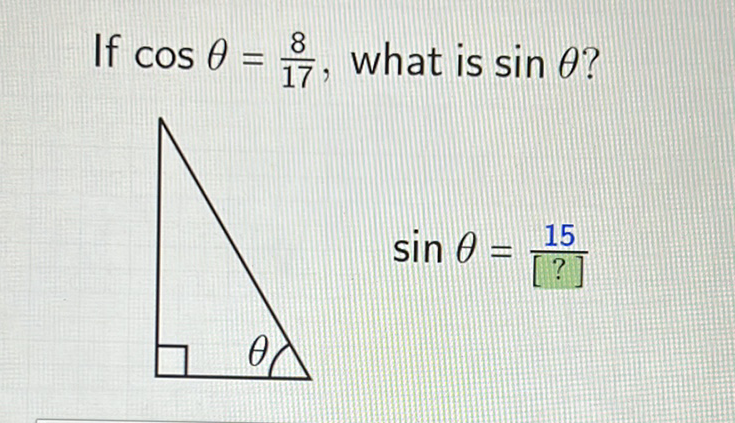 If \( \cos \theta=\frac{8}{17} \), what is \( \sin \theta ? \)
