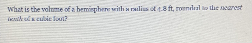 What is the volume of a hemisphere with a radius of \( 4.8 \mathrm{ft} \), rounded to the nearest tenth of a cubic foot?