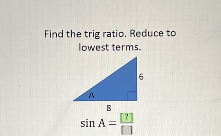 Find the trig ratio. Reduce to lowest terms.
