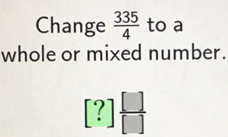 Change \( \frac{335}{4} \) to a whole or mixed number.
\[
[?] \frac{[]}{[]}
\]