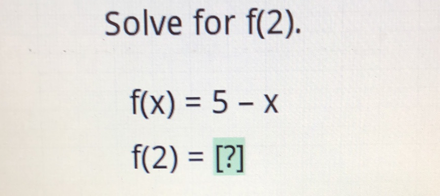 Solve for \( f(2) \).
\[
\begin{array}{l}
f(x)=5-x \\
f(2)=[?]
\end{array}
\]