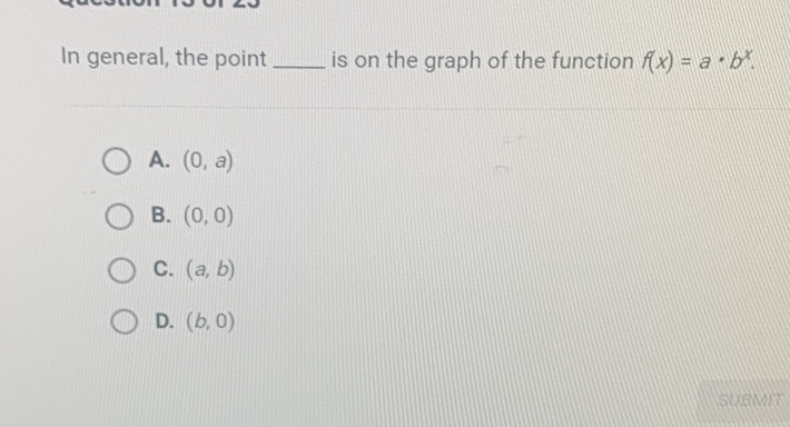 In general, the point is on the graph of the function \( f(x)=a \cdot b^{x} \).
A. \( (0, a) \)
B. \( (0,0) \)
C. \( (a, b) \)
D. \( (b, 0) \)