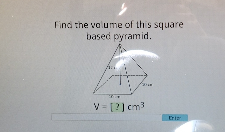 Find the volume of this square based pyramid.

Enter