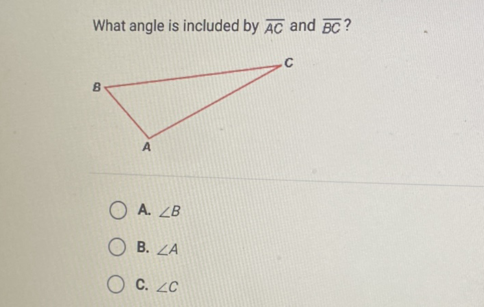 What angle is included by \( \overline{A C} \) and \( \overline{B C} \) ?
A. \( \angle B \)
B. \( \angle A \)
C. \( \angle C \)