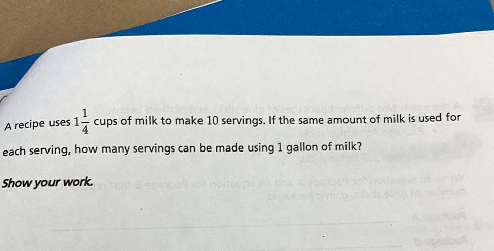 A recipe uses \( 1 \frac{1}{4} \) cups of milk to make 10 servings. If the same amount of milk is used for each serving, how many servings can be made using 1 gallon of milk?
Show your work