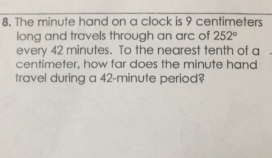8. The minute hand on a clock is 9 centimeters long and travels through an arc of \( 252^{\circ} \) every 42 minutes. To the nearest tenth of a centimeter, how far does the minute hand travel during a 42-minute period?