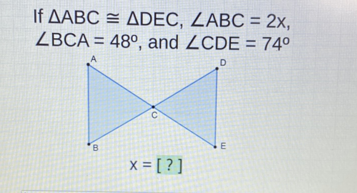 If \( \triangle \mathrm{ABC} \cong \triangle \mathrm{DEC}, \angle \mathrm{ABC}=2 \mathrm{x} \), \( \angle B C A=48^{\circ} \), and \( \angle C D E=74^{\circ} \)