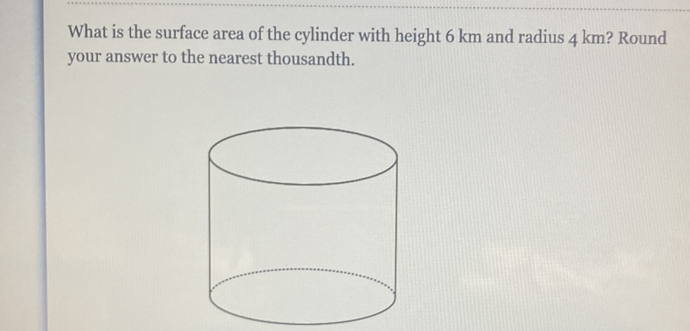 What is the surface area of the cylinder with height \( 6 \mathrm{~km} \) and radius \( 4 \mathrm{~km} \) ? Round your answer to the nearest thousandth.