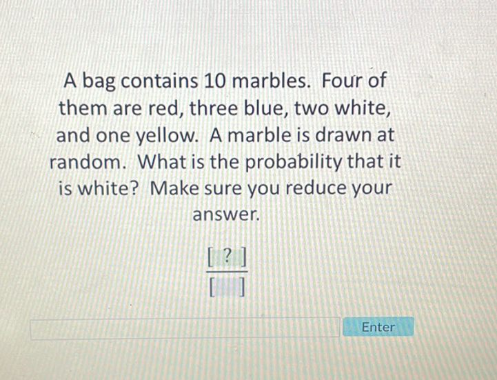 A bag contains 10 marbles. Four of them are red, three blue, two white, and one yellow. A marble is drawn at random. What is the probability that it is white? Make sure you reduce your answer.