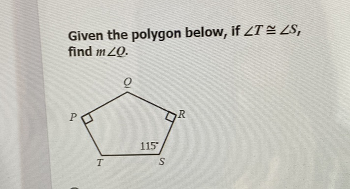 Given the polygon below, if \( \angle T \cong \angle S_{T} \) find \( m \angle Q \).