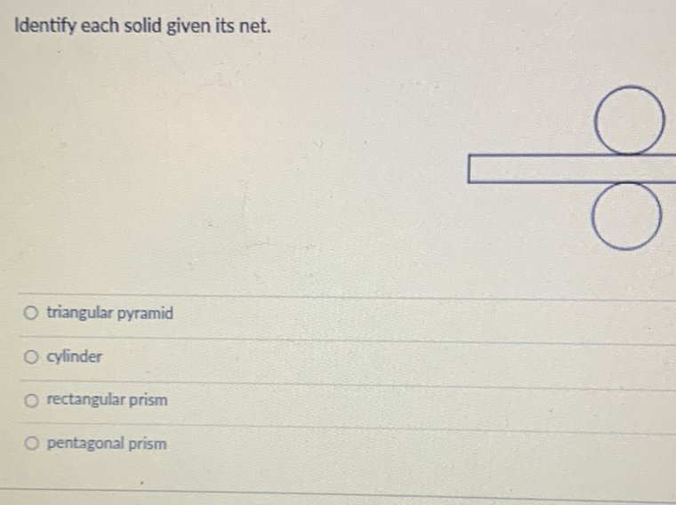 Identify each solid given its net.
triangular pyramid
cylinder
rectangular prism
pentagonal prism