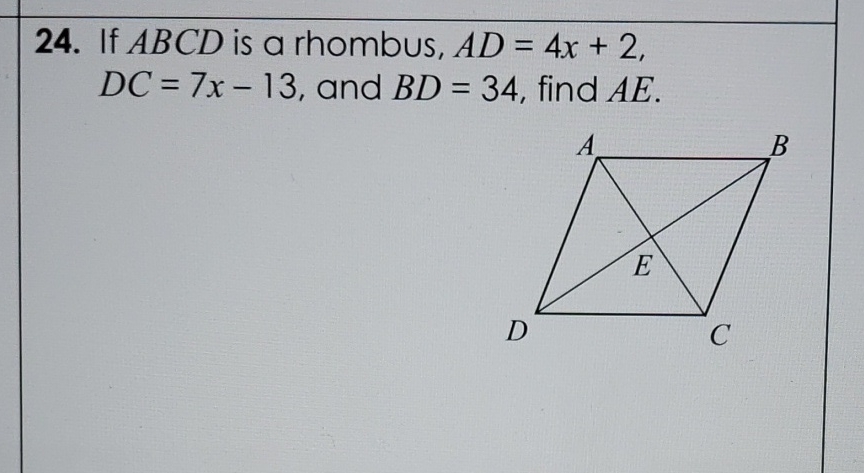 24. If \( A B C D \) is a rhombus, \( A D=4 x+2 \), \( D C=7 x-13 \), and \( B D=34 \), find \( A E \).