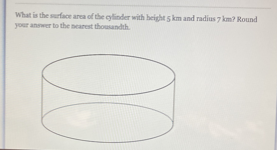 What is the surface area of the cylinder with height \( 5 \mathrm{~km} \) and radius \( 7 \mathrm{~km} \) ? Round your answer to the nearest thousandth.