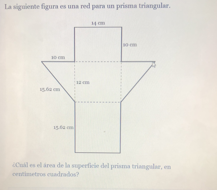 La siguiente figura es una red para un prisma triangular.
¿Cuál es el área de la superficie del prisma triangular, en centímetros cuadrados?