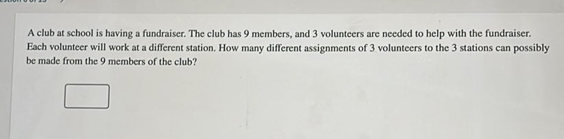A club at school is having a fundraiser. The club has 9 members, and 3 volunteers are needed to help with the fundraiser. Each volunteer will work at a different station. How many different assignments of 3 volunteers to the 3 stations can possibly be made from the 9 members of the club?