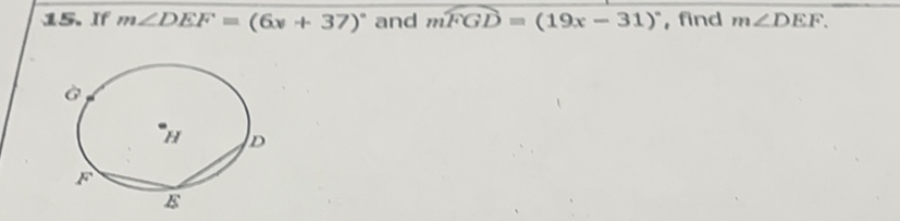 15. If \( m \angle D E F=(6 x+37)^{\circ} \) and \( m F G D=(19 x-31)^{\circ} \), find \( m \angle D E F \).