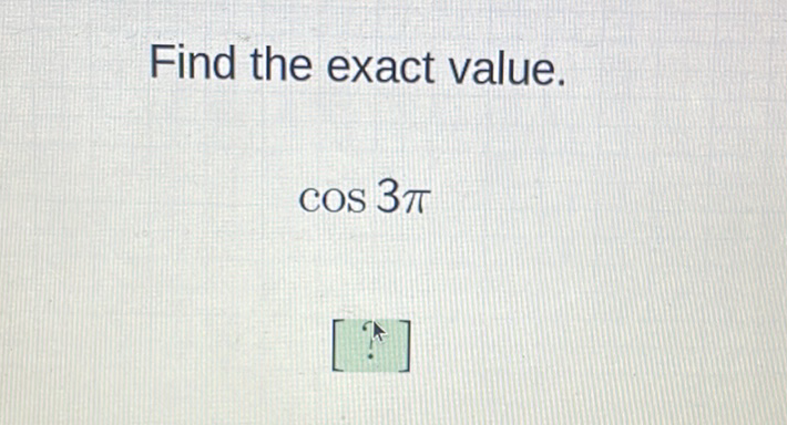 Find the exact value.
\[
\cos 3 \pi
\]