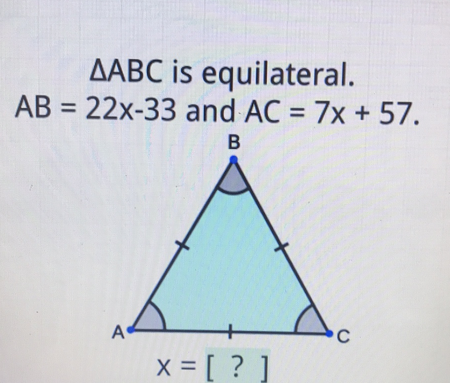 \( \triangle A B C \) is equilateral. \( A B=22 x-33 \) and \( A C=7 x+57 \)