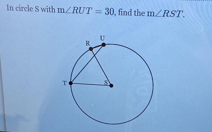 In circle \( \mathrm{S} \) with \( \mathrm{m} \angle R U T=30 \), find the \( \mathrm{m} \angle R S T \).