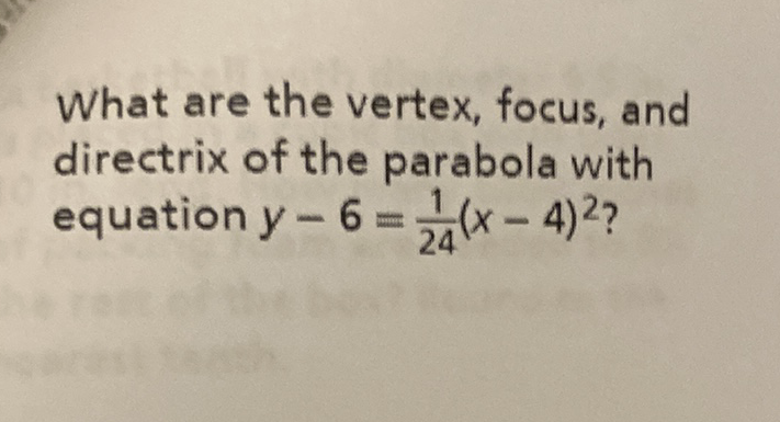 What are the vertex, focus, and directrix of the parabola with equation \( y-6=\frac{1}{24}(x-4)^{2} \) ?