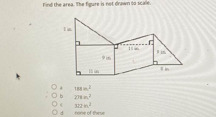 Find the area. The figure is not drawn to scale.
a 188 in. \( ^{2} \)
b 278 in. \( ^{2} \)
c 322 in. \( { }^{2} \)
d none of these