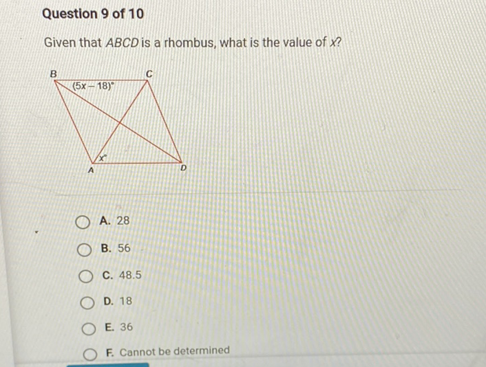 Question 9 of 10
Given that \( A B C D \) is a rhombus, what is the value of \( x \) ?
A. 28
B. 56
C. \( 48.5 \)
D. 18
E. 36
F. Cannot be determined